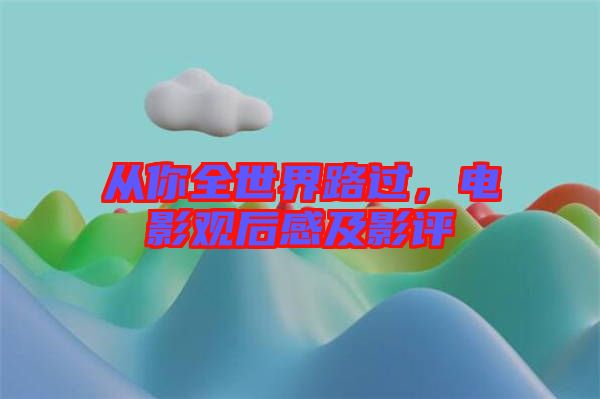 從你全世界路過，電影觀后感及影評(píng)