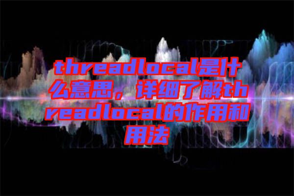 threadlocal是什么意思，詳細(xì)了解threadlocal的作用和用法