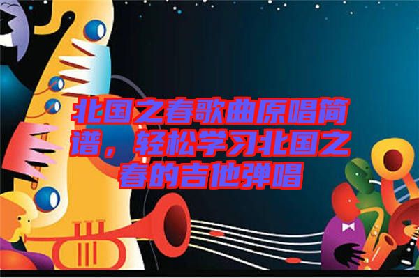 北國(guó)之春歌曲原唱簡(jiǎn)譜，輕松學(xué)習(xí)北國(guó)之春的吉他彈唱