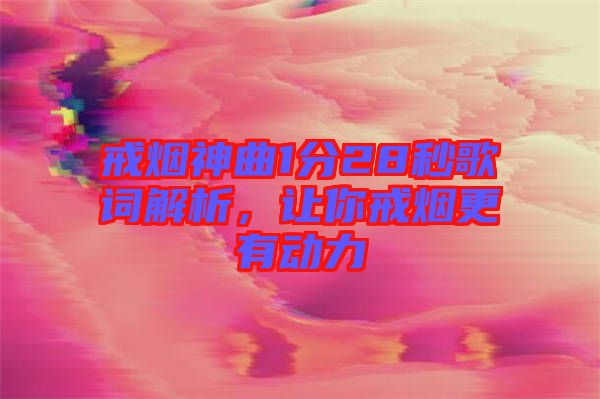 戒煙神曲1分28秒歌詞解析，讓你戒煙更有動(dòng)力