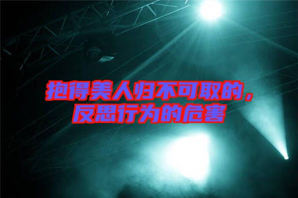 抱得美人歸不可取的，反思行為的危害