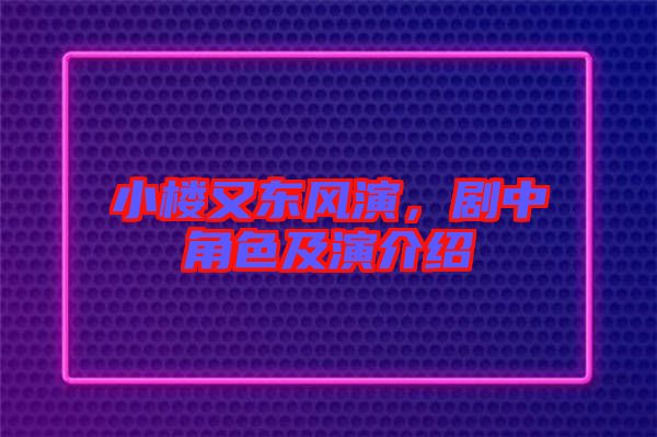 小樓又東風(fēng)演，劇中角色及演介紹