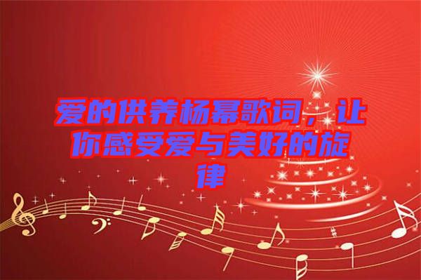 愛的供養(yǎng)楊冪歌詞，讓你感受愛與美好的旋律