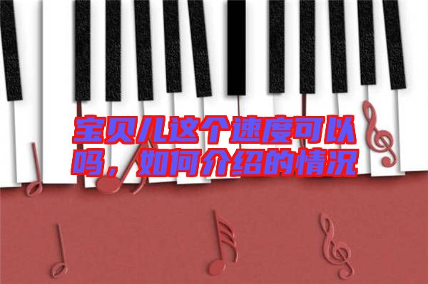 寶貝兒這個速度可以嗎，如何介紹的情況