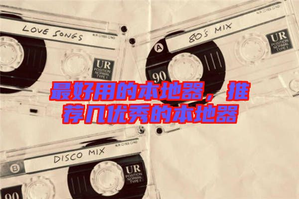 最好用的本地器，推薦幾優(yōu)秀的本地器