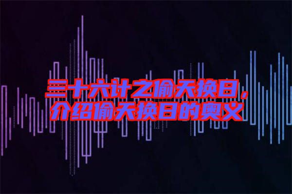 三十六計(jì)之偷天換日，介紹偷天換日的奧義