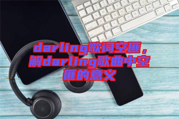 darling歌詞空匪，解darling歌曲中空匪的意義