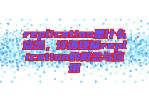 replication是什么意思，詳細(xì)理解replication的概念與應(yīng)用