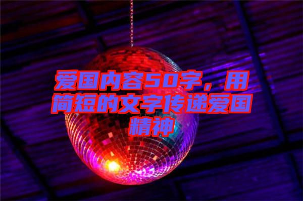 愛國內(nèi)容50字，用簡短的文字傳遞愛國精神