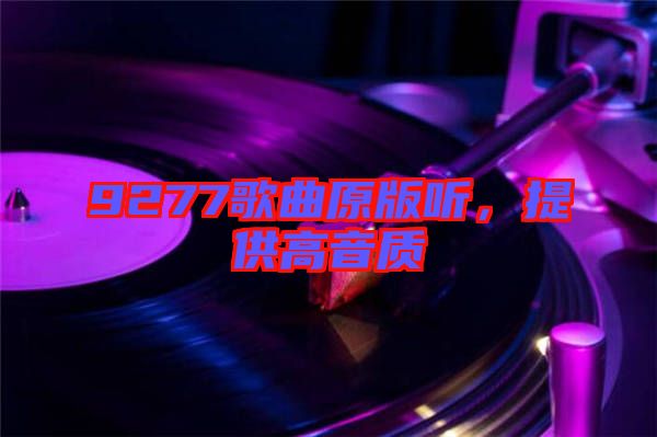9277歌曲原版聽，提供高音質(zhì)