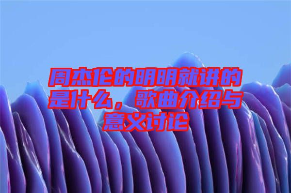 周杰倫的明明就講的是什么，歌曲介紹與意義討論