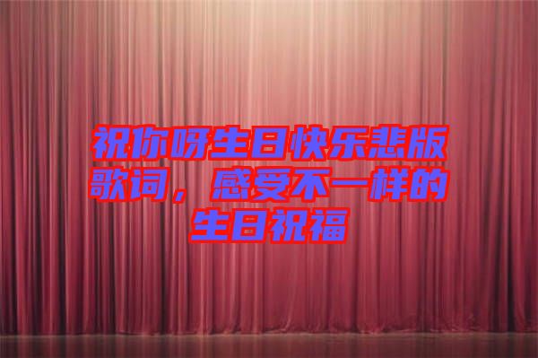 祝你呀生日快樂悲版歌詞，感受不一樣的生日祝福