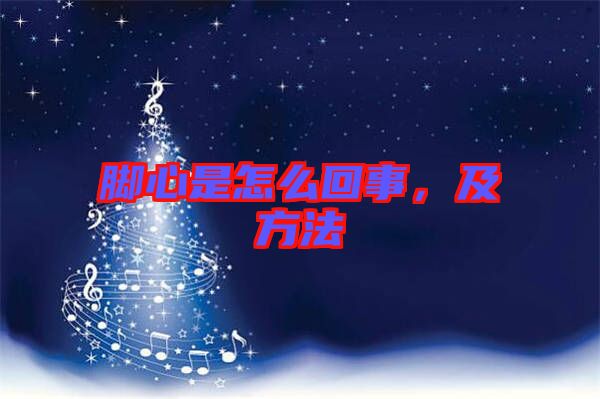 腳心是怎么回事，及方法