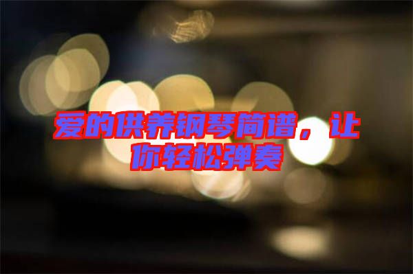 愛的供養(yǎng)鋼琴簡譜，讓你輕松彈奏