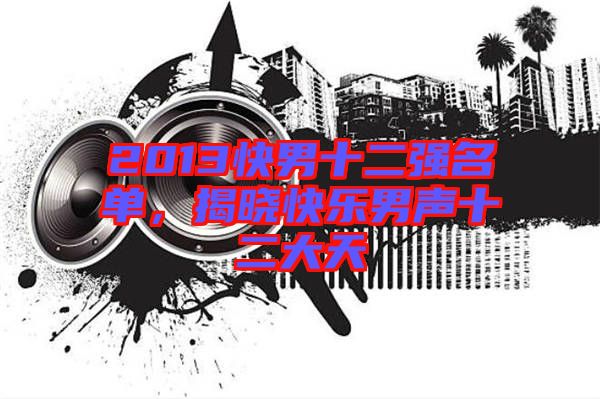2013快男十二強(qiáng)名單，揭曉快樂男聲十二大天