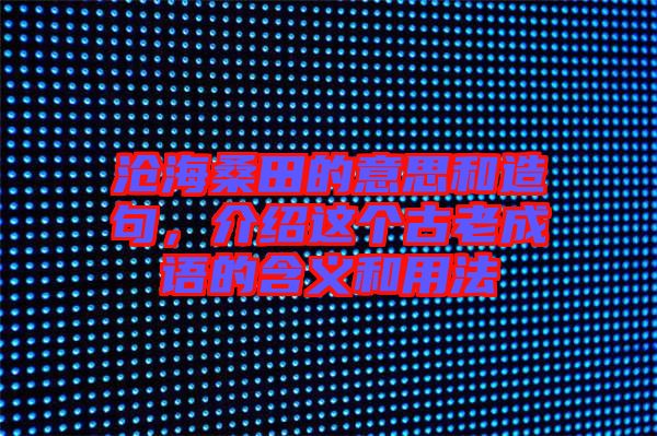 滄海桑田的意思和造句，介紹這個古老成語的含義和用法