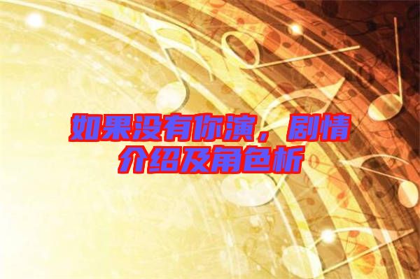 如果沒有你演，劇情介紹及角色析