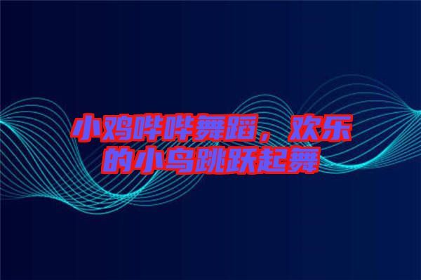 小雞嗶嗶舞蹈，歡樂的小鳥跳躍起舞
