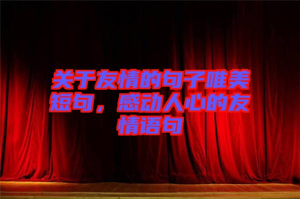關于友情的句子唯美短句，感動人心的友情語句
