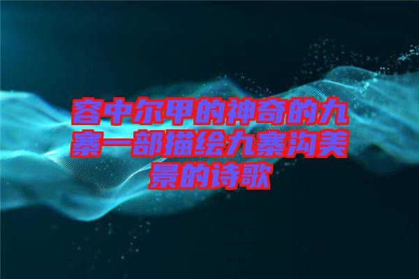 容中爾甲的神奇的九寨一部描繪九寨溝美景的詩(shī)歌