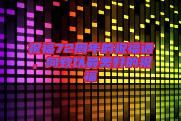 祝福72周年的祝福語，向致以最美好的祝福