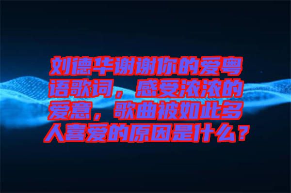 劉德華謝謝你的愛粵語歌詞，感受濃濃的愛意，歌曲被如此多人喜愛的原因是什么？