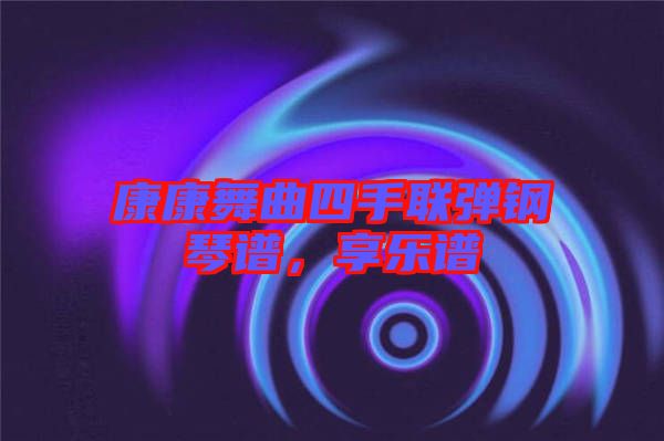 康康舞曲四手聯(lián)彈鋼琴譜，享樂譜