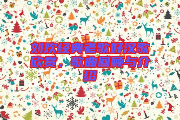 劉歡經(jīng)典老歌好漢歌欣賞，歌曲回顧與介紹