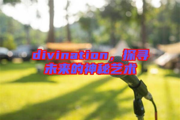 divination，探尋未來的神秘藝術(shù)