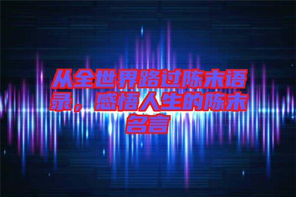 從全世界路過陳末語錄，感悟人生的陳末名言