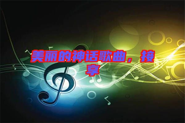 美麗的神話歌曲，接享