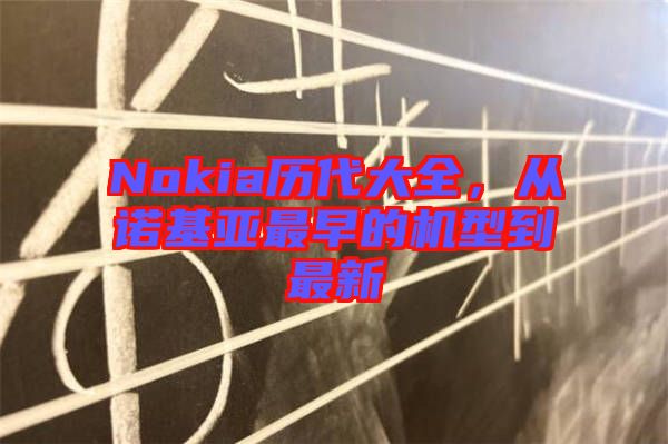 Nokia歷代大全，從諾基亞最早的機(jī)型到最新