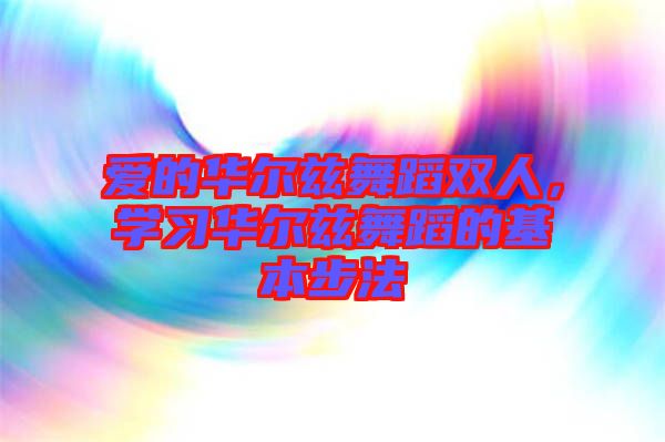 愛(ài)的華爾茲舞蹈雙人，學(xué)習(xí)華爾茲舞蹈的基本步法