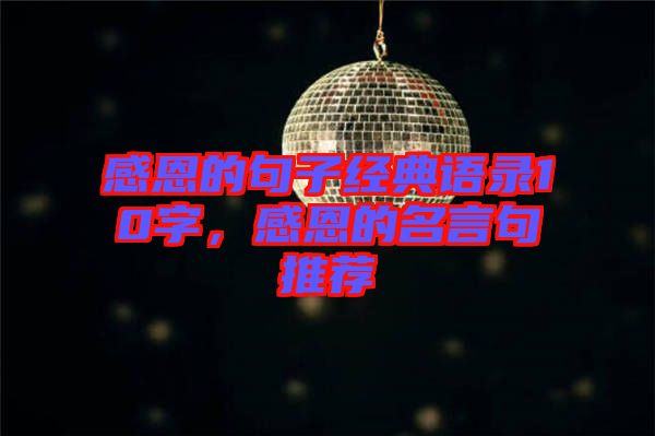 感恩的句子經(jīng)典語錄10字，感恩的名言句推薦