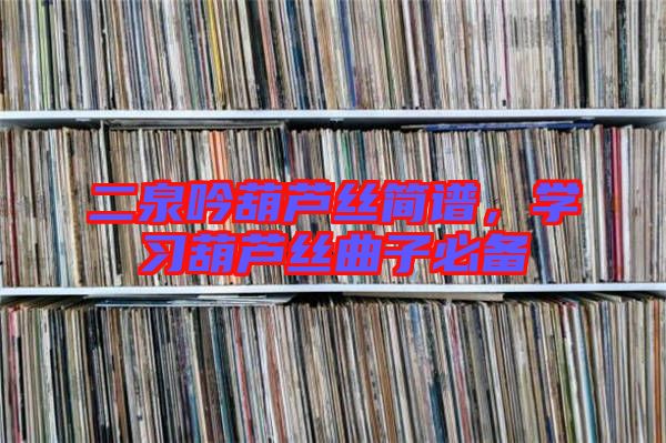 二泉吟葫蘆絲簡(jiǎn)譜，學(xué)習(xí)葫蘆絲曲子必備