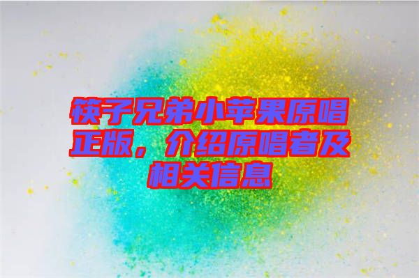 筷子兄弟小蘋果原唱正版，介紹原唱者及相關(guān)信息