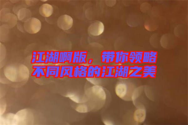 江湖啊版，帶你領(lǐng)略不同風(fēng)格的江湖之美