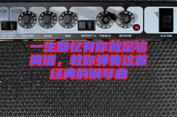 一生回憶有你就足夠簡譜，教你彈奏這首經(jīng)典的鋼琴曲