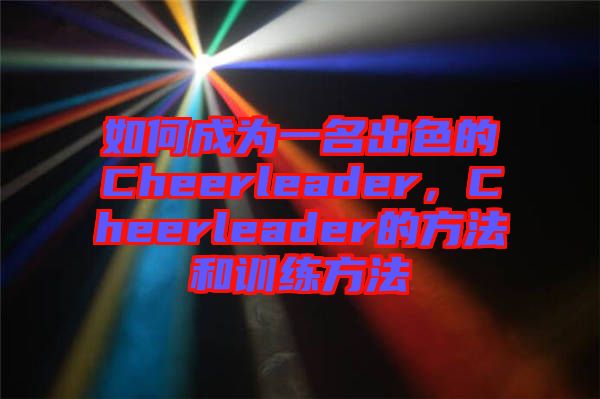 如何成為一名出色的Cheerleader，Cheerleader的方法和訓(xùn)練方法