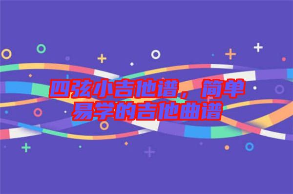 四弦小吉他譜，簡(jiǎn)單易學(xué)的吉他曲譜
