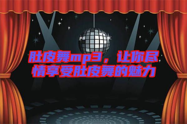 肚皮舞mp3，讓你盡情享受肚皮舞的魅力