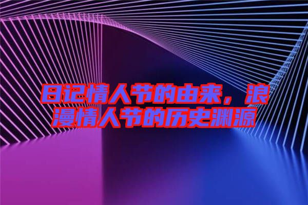 日記情人節(jié)的由來，浪漫情人節(jié)的歷史淵源