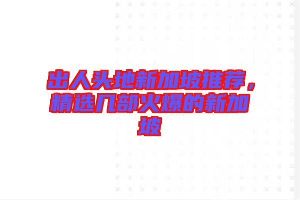 出人頭地新加坡推薦，精選幾部火爆的新加坡