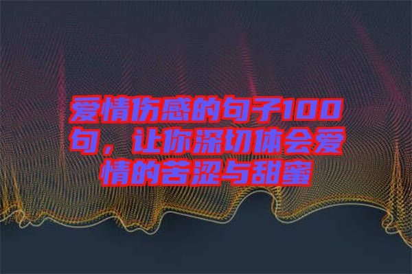愛情傷感的句子100句，讓你深切體會(huì)愛情的苦澀與甜蜜