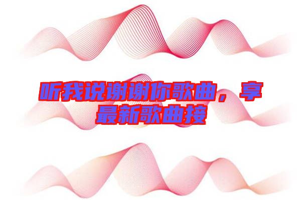 聽我說謝謝你歌曲，享最新歌曲接