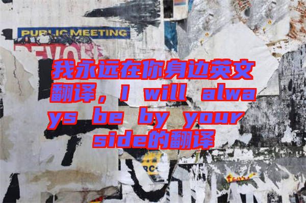 我永遠(yuǎn)在你身邊英文翻譯，I will always be by your side的翻譯