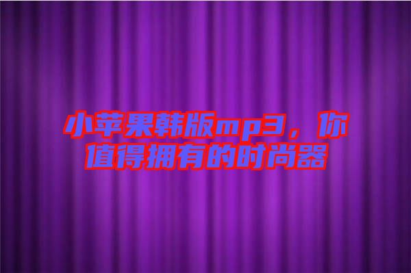 小蘋果韓版mp3，你值得擁有的時尚器