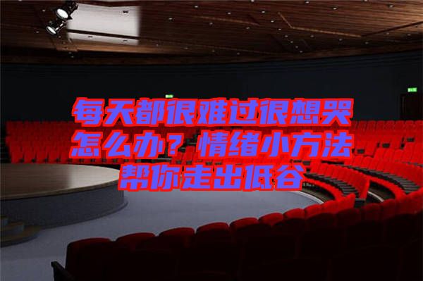 每天都很難過很想哭怎么辦？情緒小方法幫你走出低谷