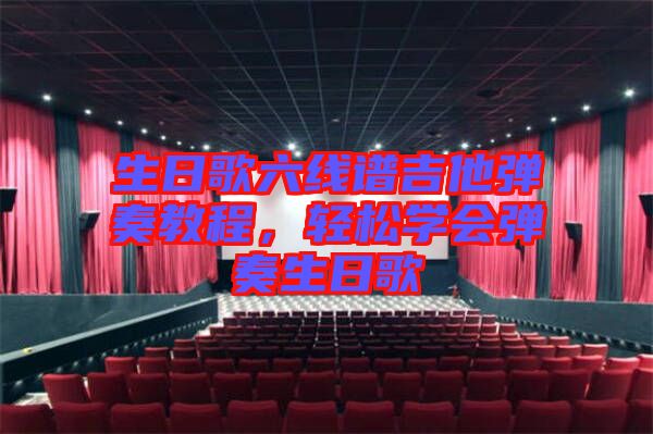 生日歌六線譜吉他彈奏教程，輕松學(xué)會(huì)彈奏生日歌