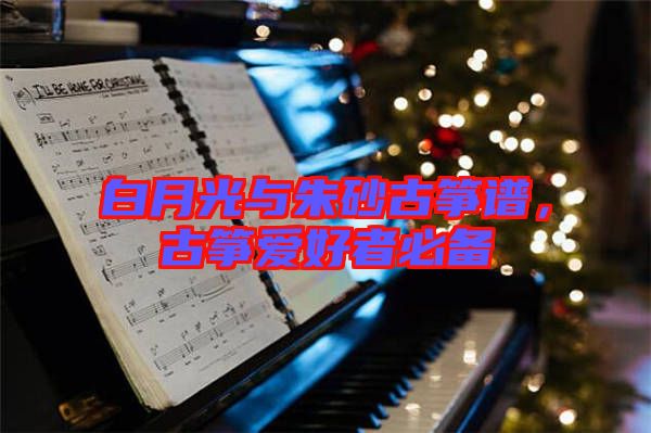 白月光與朱砂古箏譜，古箏愛好者必備